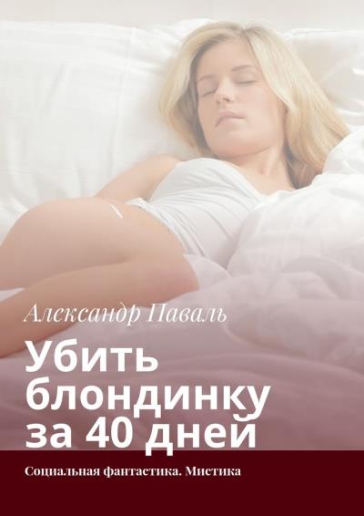 Книга Убить блондинку за 40 дней. Социальная фантастика. Мистика (Александр Паваль)